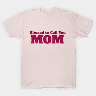 Blessed to Call You Mom: Mother's Day T-Shirt